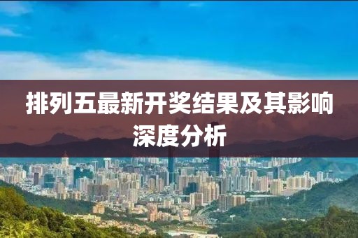 排列五最新開獎結果及其影響深度分析