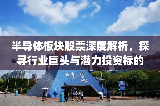 半導(dǎo)體板塊股票深度解析，探尋行業(yè)巨頭與潛力投資標(biāo)的