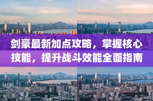 劍豪最新加點(diǎn)攻略，掌握核心技能，提升戰(zhàn)斗效能全面指南