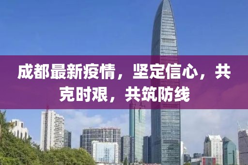成都最新疫情，堅(jiān)定信心，共克時(shí)艱，共筑防線