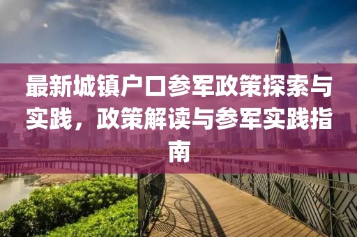 最新城鎮(zhèn)戶口參軍政策探索與實(shí)踐，政策解讀與參軍實(shí)踐指南