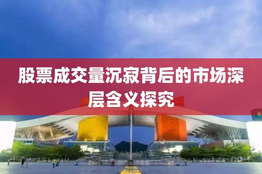 股票成交量沉寂背后的市場深層含義探究