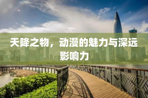 天降之物，動漫的魅力與深遠影響力