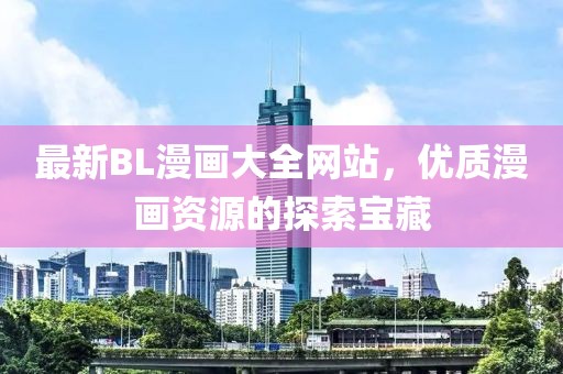 最新BL漫畫大全網(wǎng)站，優(yōu)質(zhì)漫畫資源的探索寶藏