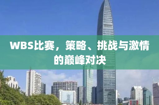 WBS比賽，策略、挑戰(zhàn)與激情的巔峰對決