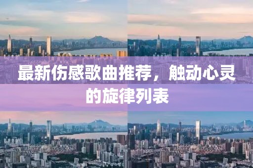 最新傷感歌曲推薦，觸動心靈的旋律列表