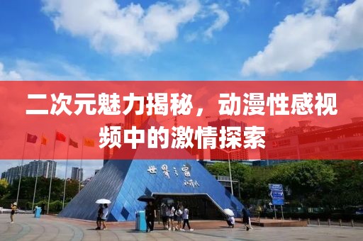 二次元魅力揭秘，動漫性感視頻中的激情探索