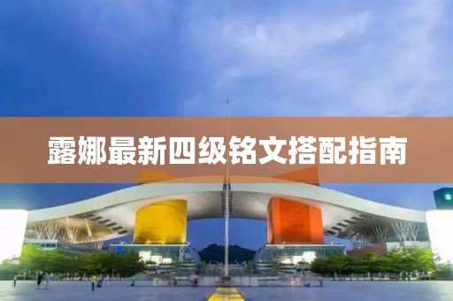 露娜最新四級銘文搭配指南