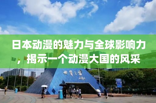 日本動漫的魅力與全球影響力，揭示一個(gè)動漫大國的風(fēng)采