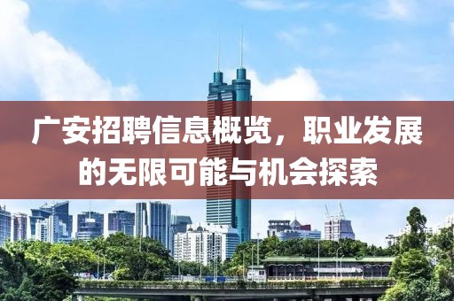 廣安招聘信息概覽，職業(yè)發(fā)展的無限可能與機(jī)會(huì)探索