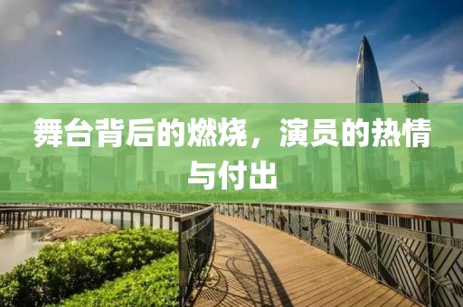 舞臺(tái)背后的燃燒，演員的熱情與付出