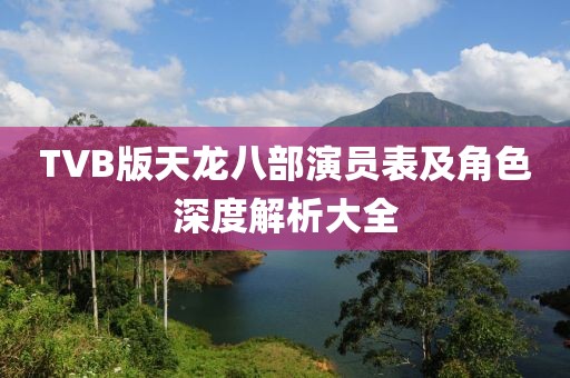 TVB版天龍八部演員表及角色深度解析大全