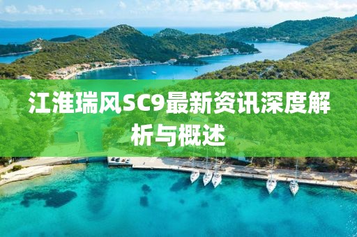 江淮瑞風SC9最新資訊深度解析與概述