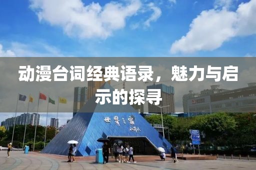 動(dòng)漫臺(tái)詞經(jīng)典語(yǔ)錄，魅力與啟示的探尋