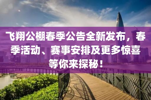 飛翔公棚春季公告全新發(fā)布，春季活動(dòng)、賽事安排及更多驚喜等你來探秘！