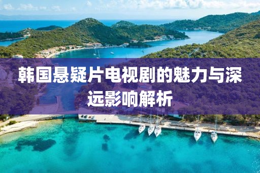 韓國懸疑片電視劇的魅力與深遠影響解析