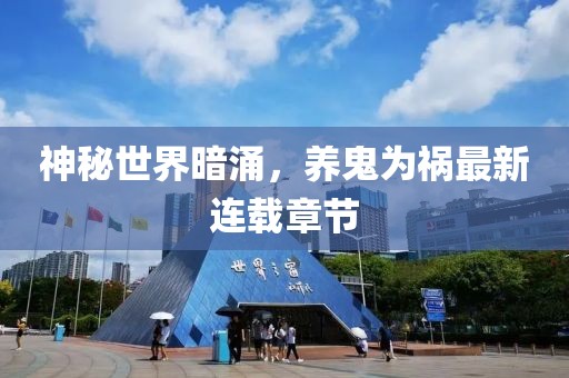 神秘世界暗涌，養(yǎng)鬼為禍最新連載章節(jié)