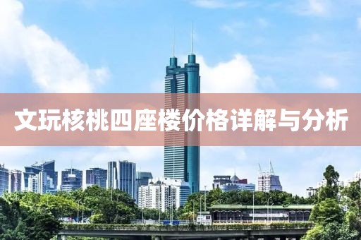 文玩核桃四座樓價(jià)格詳解與分析