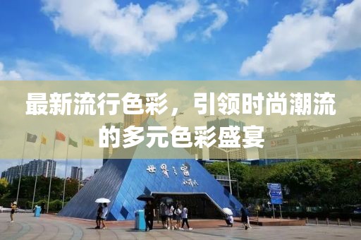 最新流行色彩，引領(lǐng)時尚潮流的多元色彩盛宴
