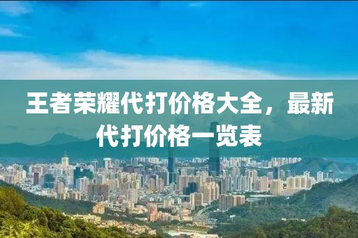 王者榮耀代打價格大全，最新代打價格一覽表