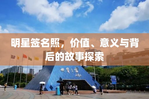 明星簽名照，價值、意義與背后的故事探索