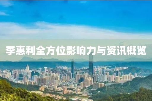 李惠利全方位影響力與資訊概覽