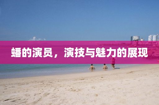 蟠的演員，演技與魅力的展現(xiàn)
