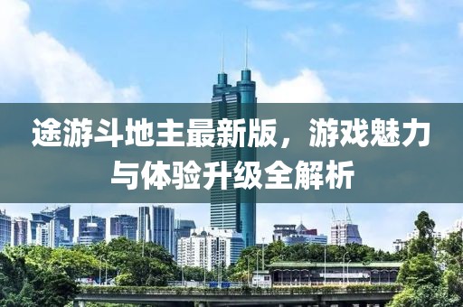 途游斗地主最新版，游戲魅力與體驗(yàn)升級(jí)全解析