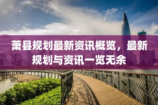 蕭縣規(guī)劃最新資訊概覽，最新規(guī)劃與資訊一覽無余