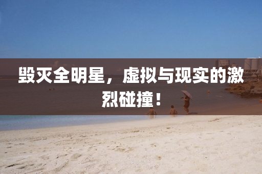 毀滅全明星，虛擬與現(xiàn)實(shí)的激烈碰撞！