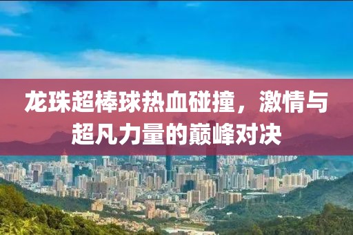 龍珠超棒球熱血碰撞，激情與超凡力量的巔峰對決