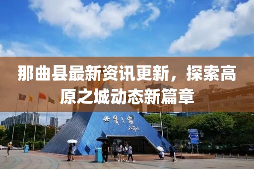 那曲縣最新資訊更新，探索高原之城動態(tài)新篇章