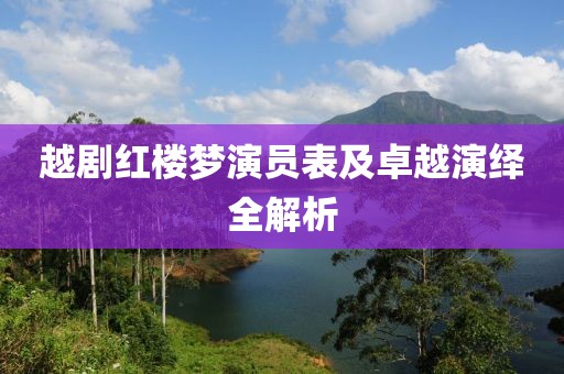 越劇紅樓夢(mèng)演員表及卓越演繹全解析
