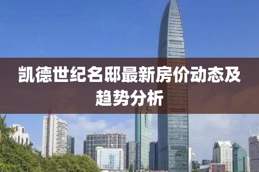 凱德世紀(jì)名邸最新房?jī)r(jià)動(dòng)態(tài)及趨勢(shì)分析
