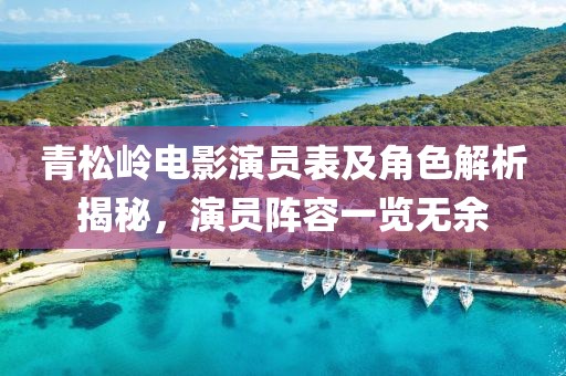 青松嶺電影演員表及角色解析揭秘，演員陣容一覽無余