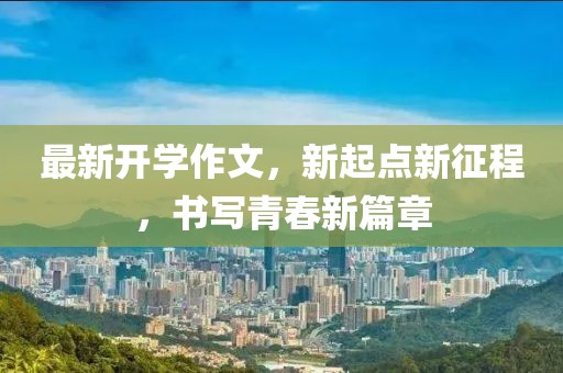 最新開學作文，新起點新征程，書寫青春新篇章