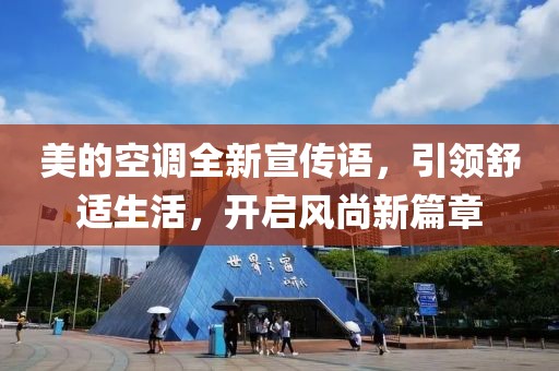 美的空調(diào)全新宣傳語，引領(lǐng)舒適生活，開啟風(fēng)尚新篇章