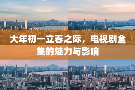 大年初一立春之際，電視劇全集的魅力與影響
