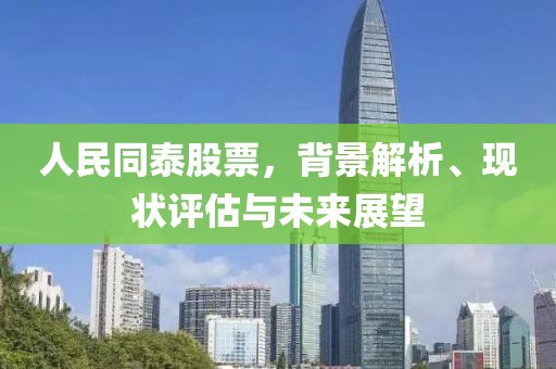 人民同泰股票，背景解析、現(xiàn)狀評估與未來展望