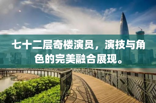 七十二層奇樓演員，演技與角色的完美融合展現(xiàn)。