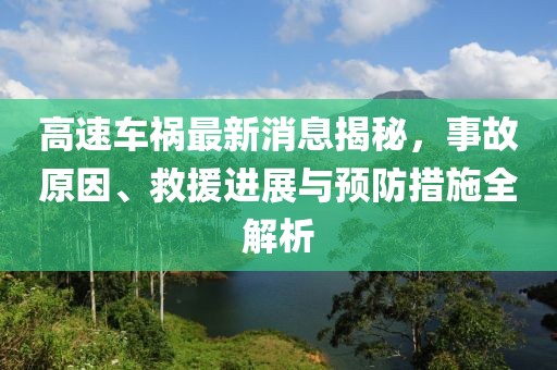 高速車禍最新消息揭秘，事故原因、救援進(jìn)展與預(yù)防措施全解析