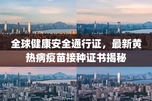 全球健康安全通行證，最新黃熱病疫苗接種證書揭秘