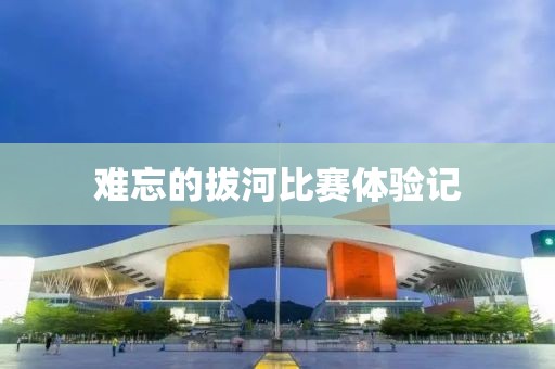 難忘的拔河比賽體驗記