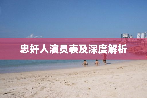 忠奸人演員表及深度解析