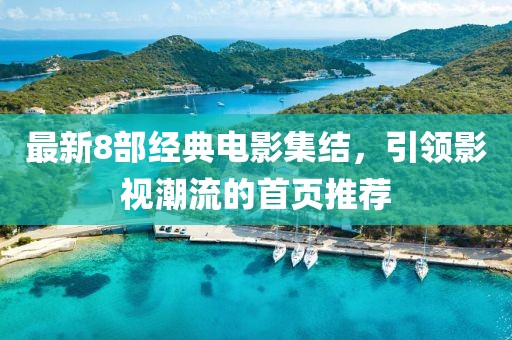 最新8部經(jīng)典電影集結(jié)，引領(lǐng)影視潮流的首頁推薦