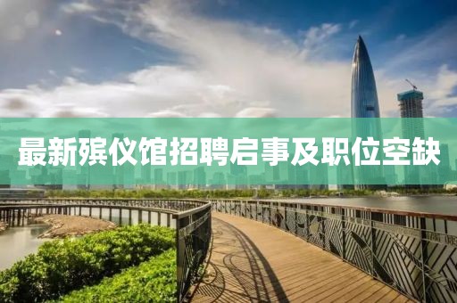 最新殯儀館招聘啟事及職位空缺