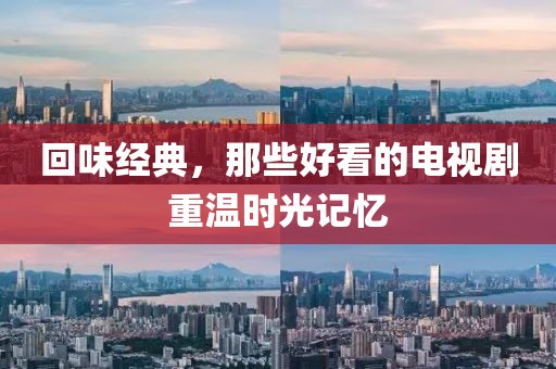 回味經(jīng)典，那些好看的電視劇重溫時(shí)光記憶