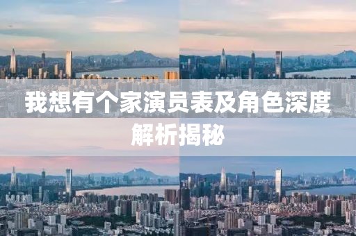 我想有個(gè)家演員表及角色深度解析揭秘