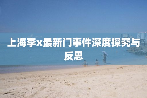 上海李x最新門事件深度探究與反思