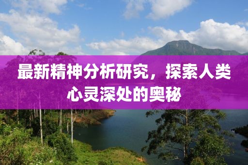 最新精神分析研究，探索人類心靈深處的奧秘